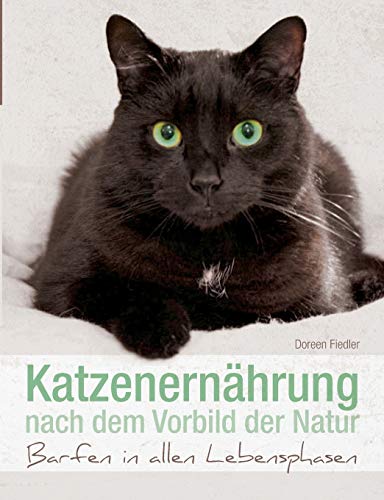 Katzenernährung nach dem Vorbild der Natur: Barfen in allen Lebensphasen von Books on Demand